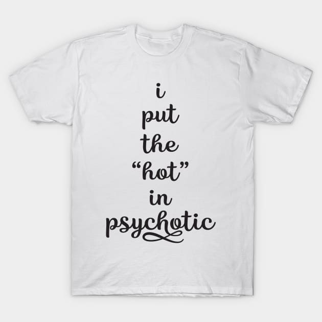 Put the hot in psychotic T-Shirt by Work Memes